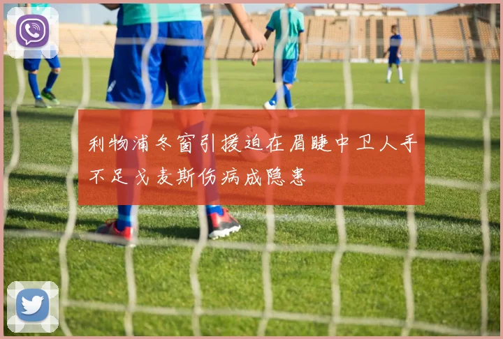 利物浦冬窗引援迫在眉睫中卫人手不足戈麦斯伤病成隐患