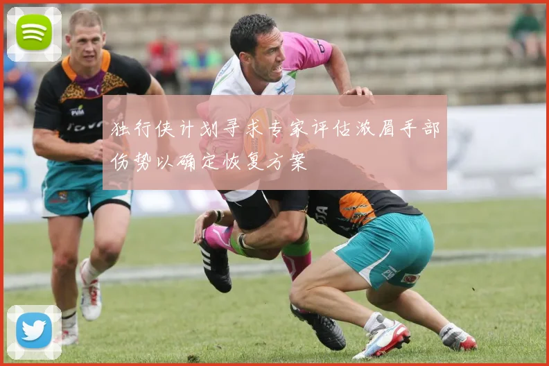 独行侠计划寻求专家评估浓眉手部伤势以确定恢复方案